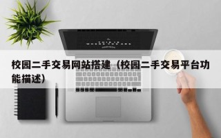 迁西校园二手交易网站搭建（校园二手交易平台功能描述）