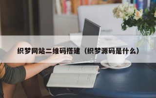 迁西织梦网站二维码搭建（织梦源码是什么）