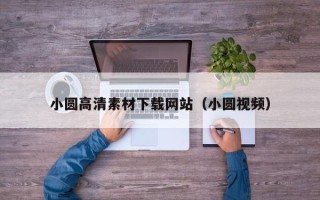 迁西小圆高清素材下载网站（小圆视频）